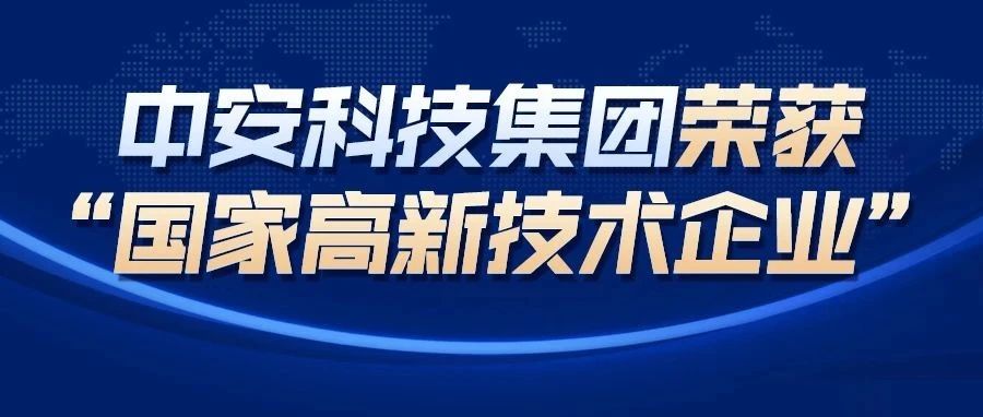 再攀高峰：中安科技集團(tuán)榮獲“國(guó)家高新技術(shù)企業(yè)”稱號(hào)！ 